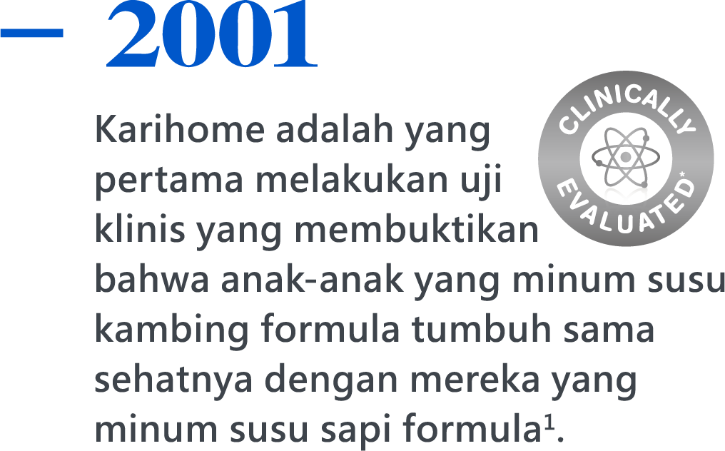 2001，Karihome adalah yang pertama melakukan uji klinis yang membuktikan bahwa anak-anak yang minum susu kambing formula tumbuh sama sehatnya dengan mereka yang minum susu sapi formula1.